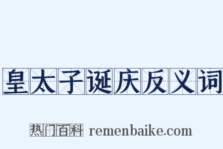 皇太子诞庆反义词是什么意思的图片